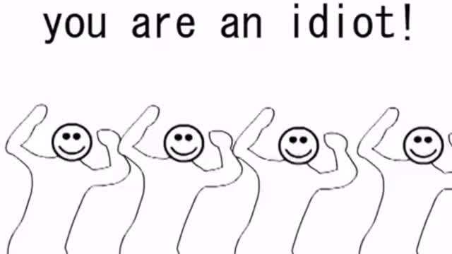 you are an idiot!