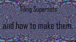 Tiling Supersets,and how to make them.(Guide)