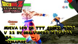 MEGA ISO DB TTT v 22 SUPER MODS CON BROLY NEW MOVIE GOKU UI GOGETA Y KAMBA DOWNLOAD!!!!!