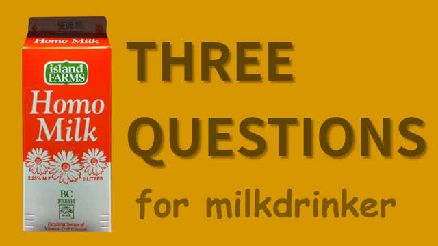 3 Questions For Milkdrinker