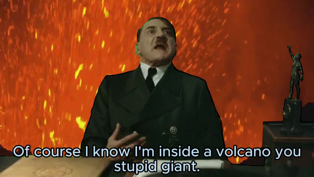 Hitler is informed he is inside a volcano.