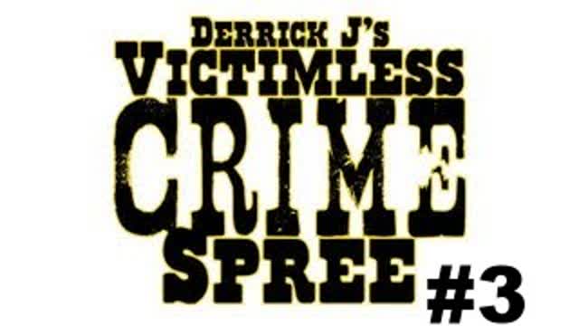 Derrick J's Victimless Crime Spree #3