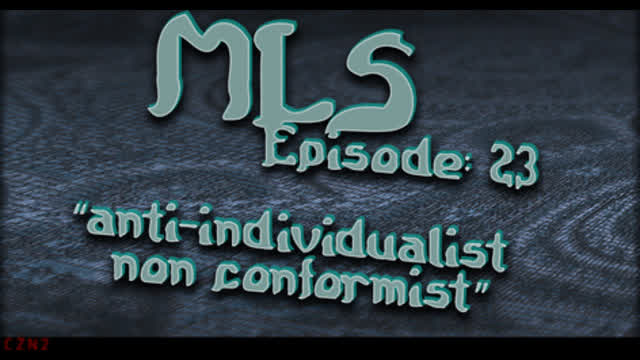 MLS Episode:23 ~ "anti-individualist non conformist"