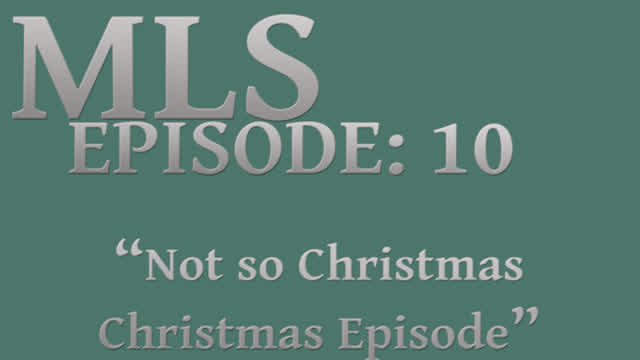 MLS Episode:10 ~ "No so Christmas Christmas Episode"