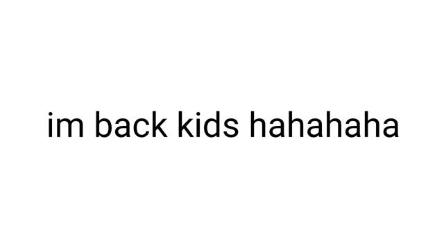 im back kids hahahaha