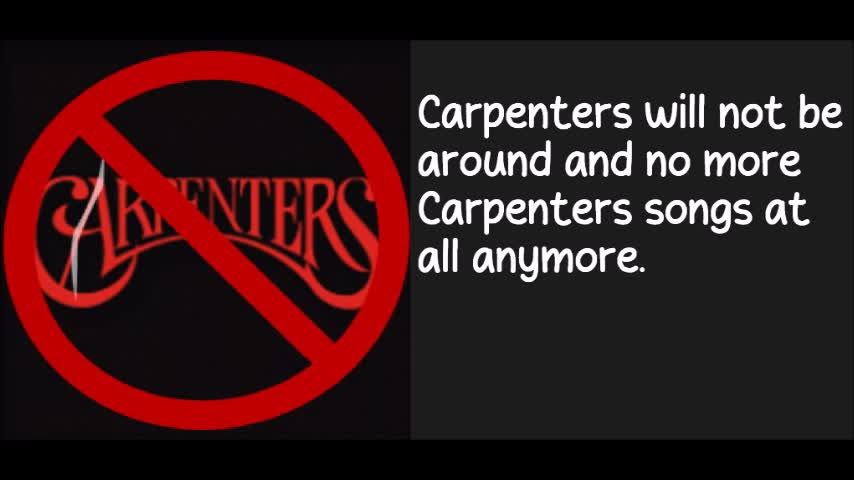 Carpenters will no longer be around anymore again